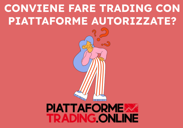 Usare le piattaforme di trading  autorizzate in Italia conviene? 